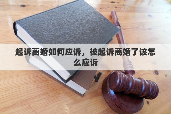 起诉离婚如何应诉，被起诉离婚了该怎么应诉
