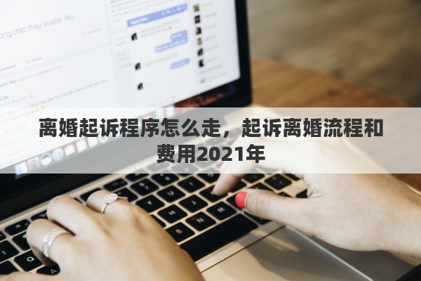 离婚起诉程序怎么走，起诉离婚流程和费用2021年