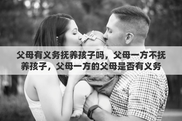 父母有义务抚养孩子吗，父母一方不抚养孩子，父母一方的父母是否有义务