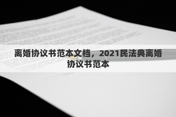 离婚协议书范本文档，2021民法典离婚协议书范本