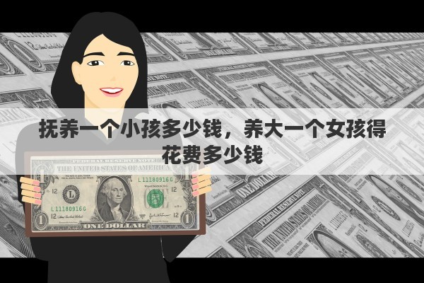 抚养一个小孩多少钱，养大一个女孩得花费多少钱