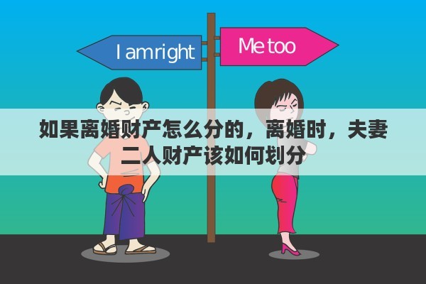 如果离婚财产怎么分的，离婚时，夫妻二人财产该如何划分
